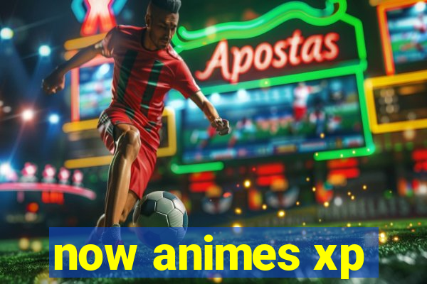 now animes xp